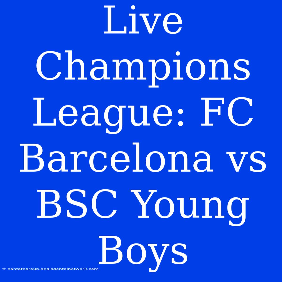 Live Champions League: FC Barcelona Vs BSC Young Boys