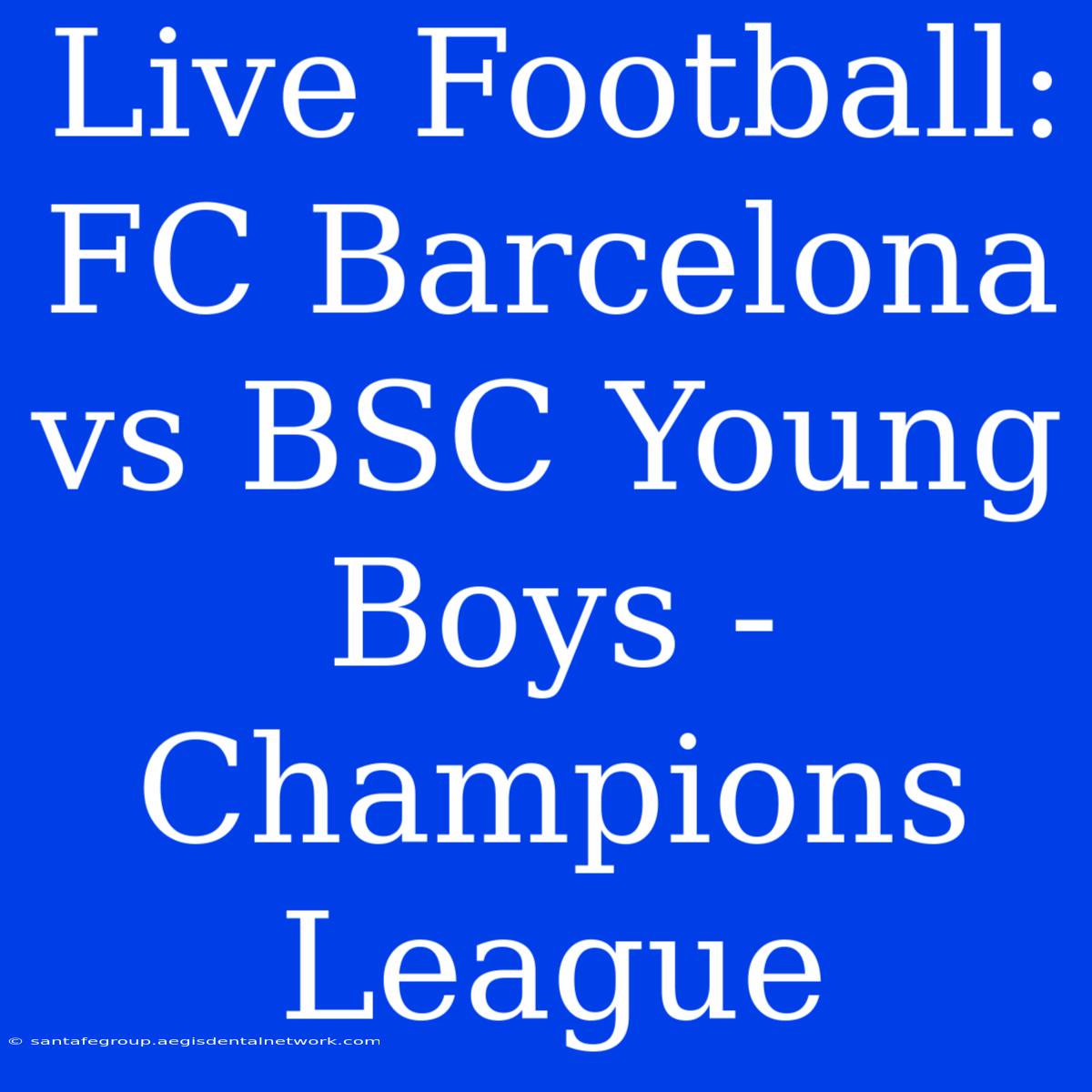 Live Football: FC Barcelona Vs BSC Young Boys - Champions League 