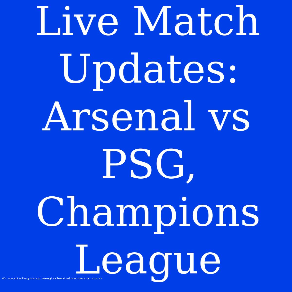 Live Match Updates: Arsenal Vs PSG, Champions League