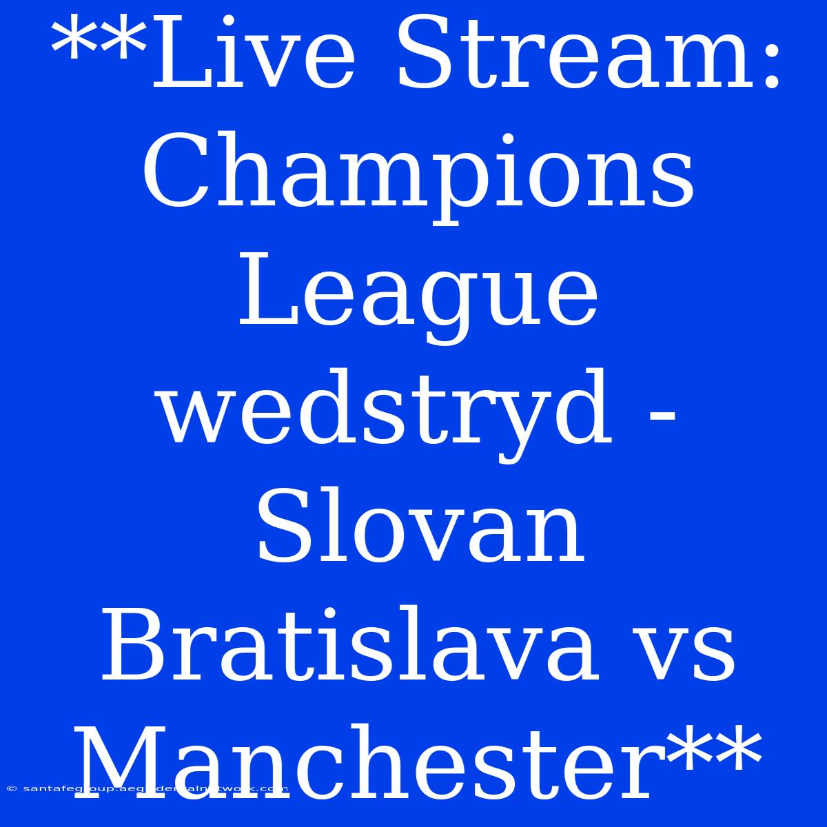 **Live Stream: Champions League Wedstryd - Slovan Bratislava Vs Manchester**