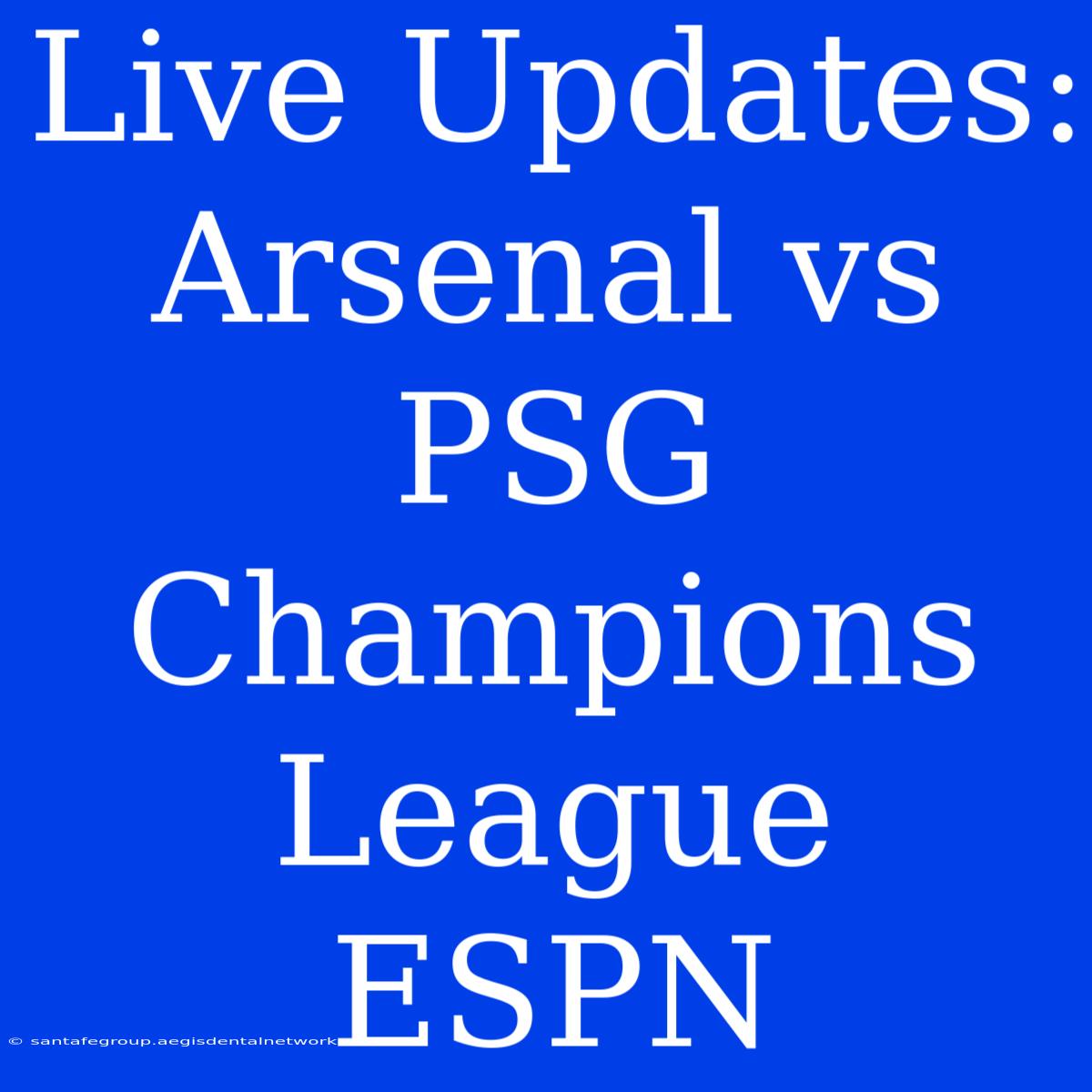 Live Updates: Arsenal Vs PSG Champions League ESPN