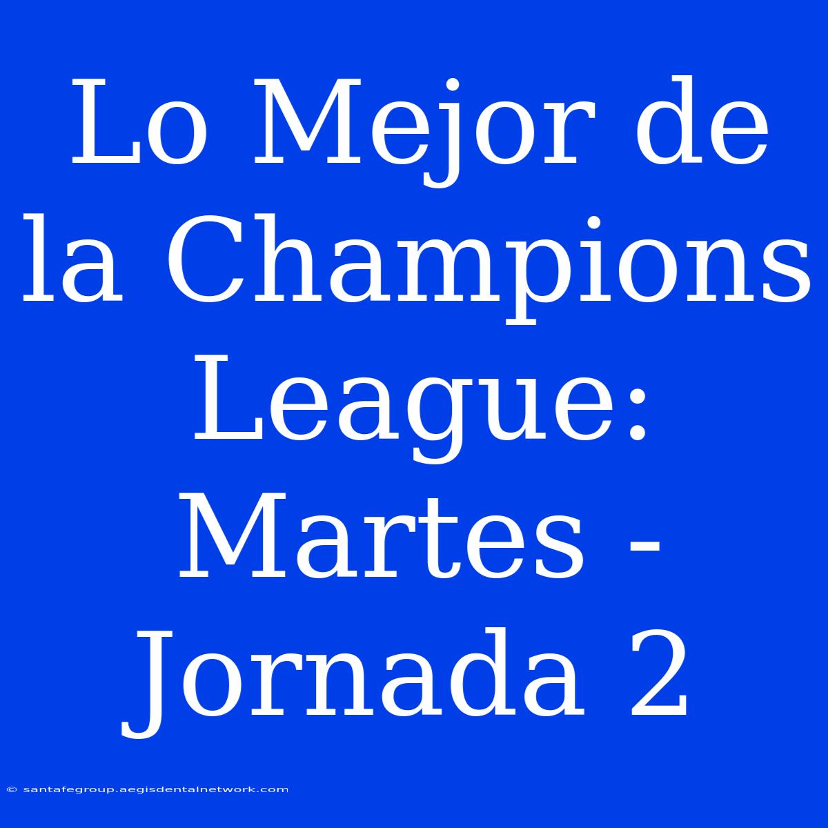 Lo Mejor De La Champions League: Martes - Jornada 2 