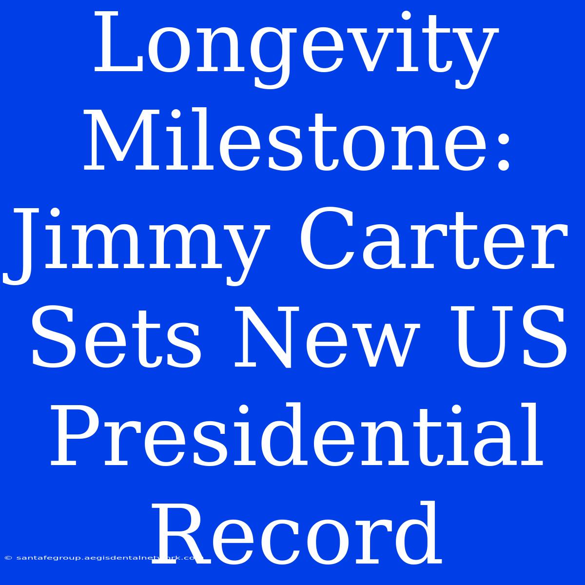 Longevity Milestone: Jimmy Carter Sets New US Presidential Record