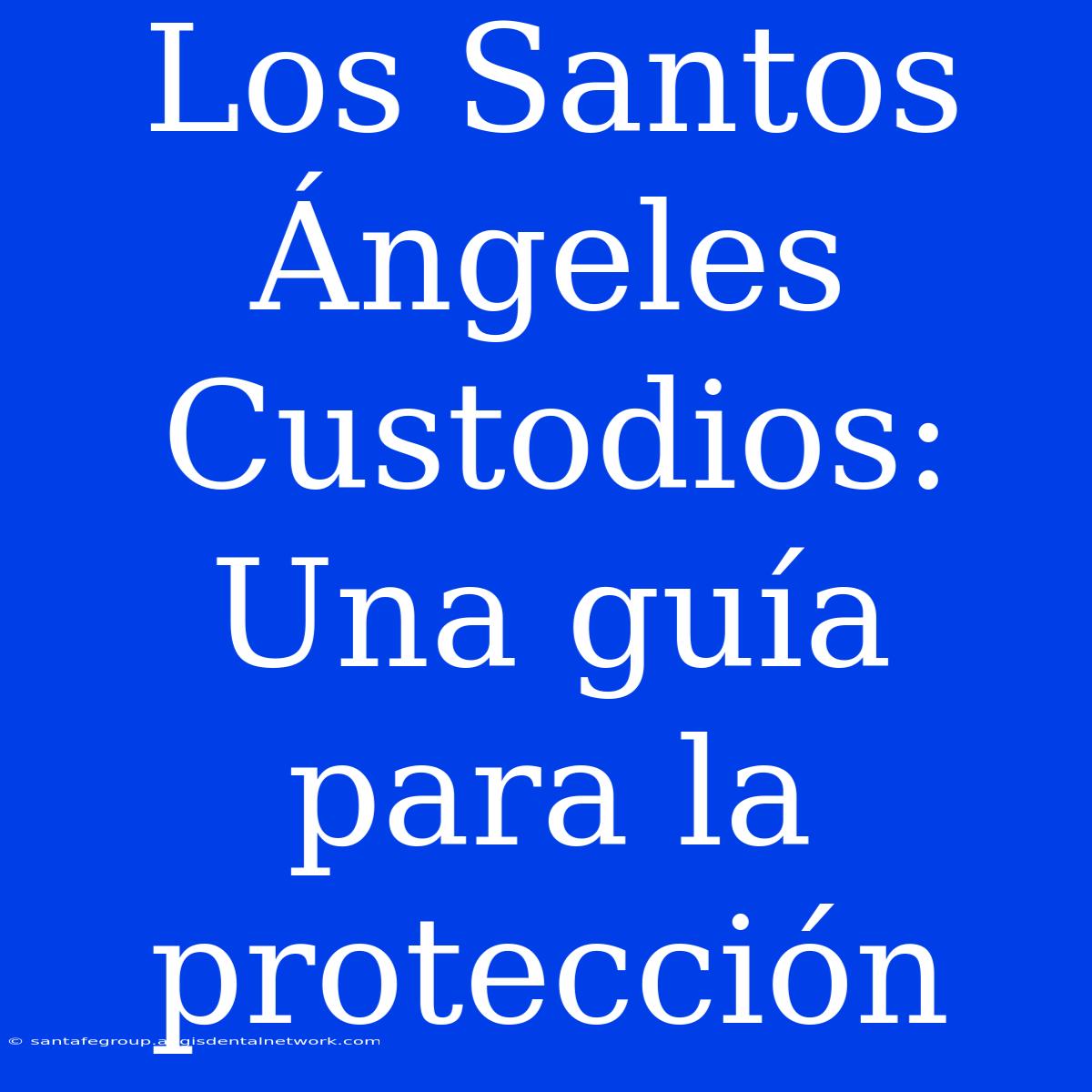 Los Santos Ángeles Custodios: Una Guía Para La Protección