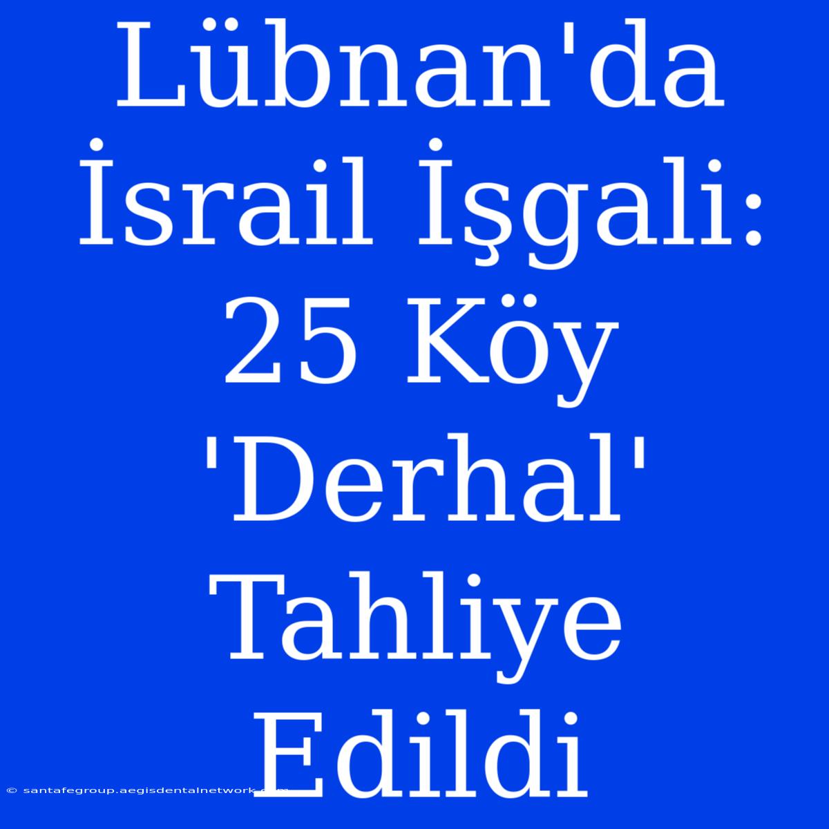 Lübnan'da İsrail İşgali: 25 Köy 'Derhal' Tahliye Edildi