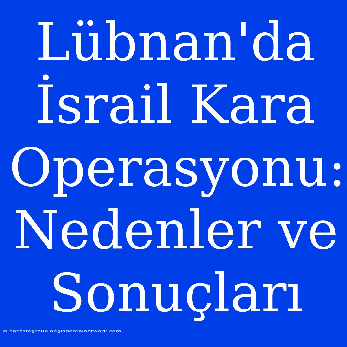 Lübnan'da İsrail Kara Operasyonu: Nedenler Ve Sonuçları