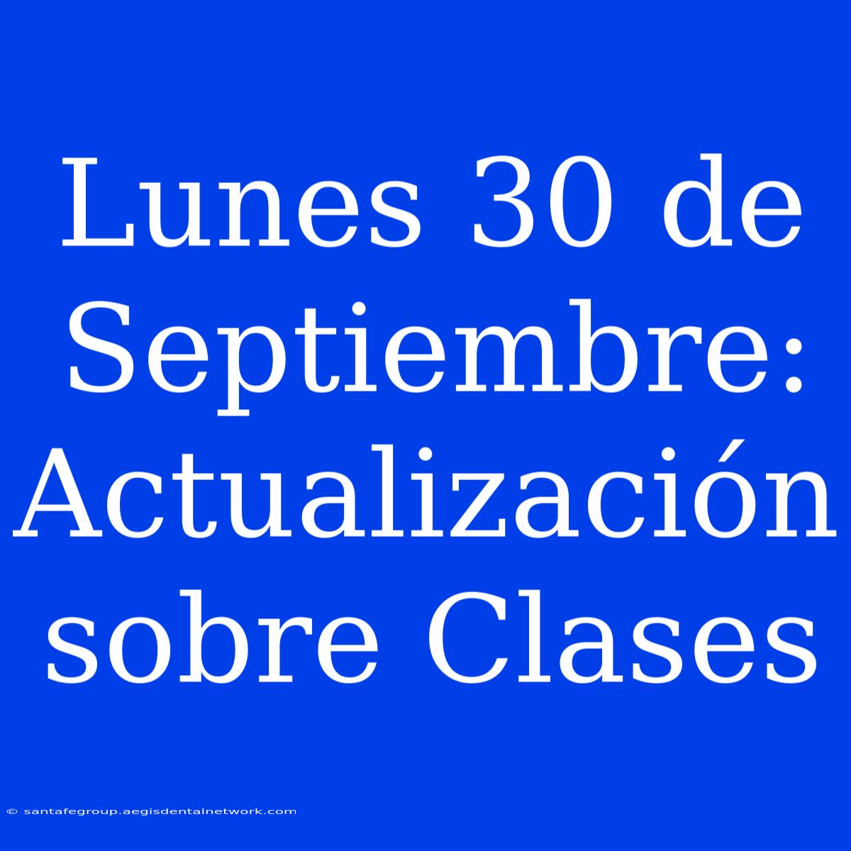 Lunes 30 De Septiembre: Actualización Sobre Clases