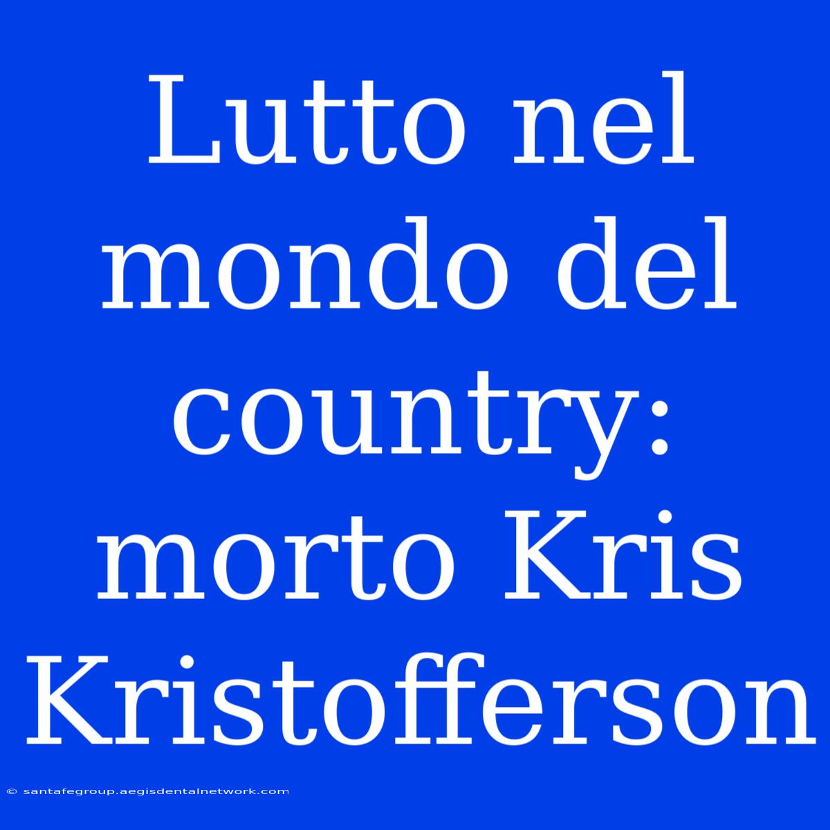 Lutto Nel Mondo Del Country: Morto Kris Kristofferson