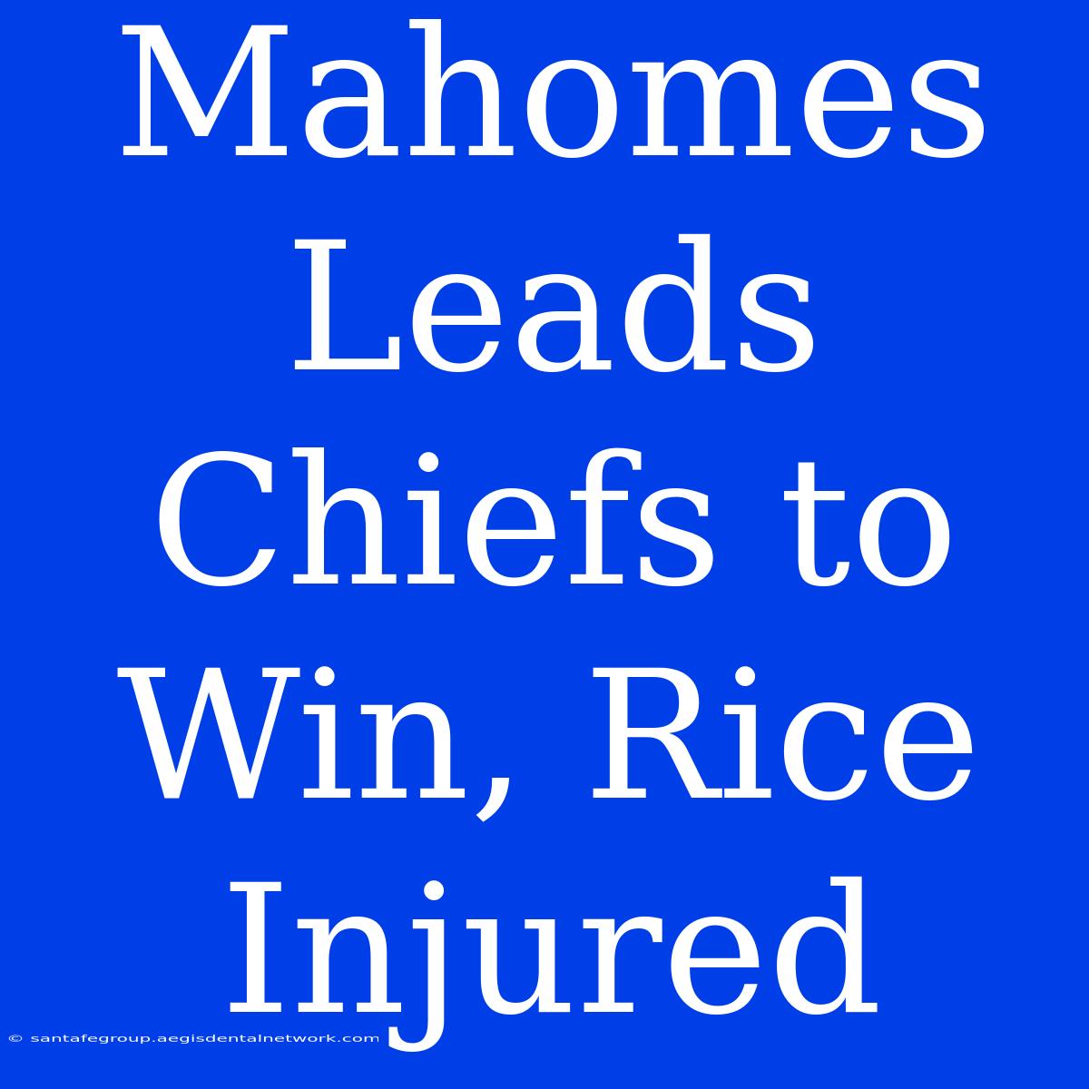 Mahomes Leads Chiefs To Win, Rice Injured