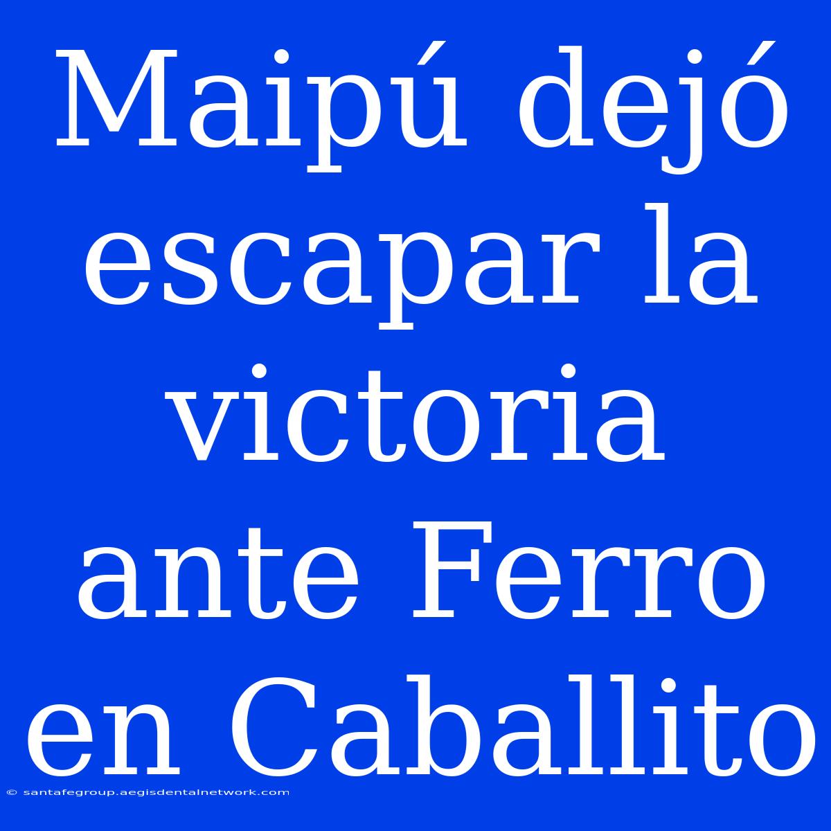 Maipú Dejó Escapar La Victoria Ante Ferro En Caballito