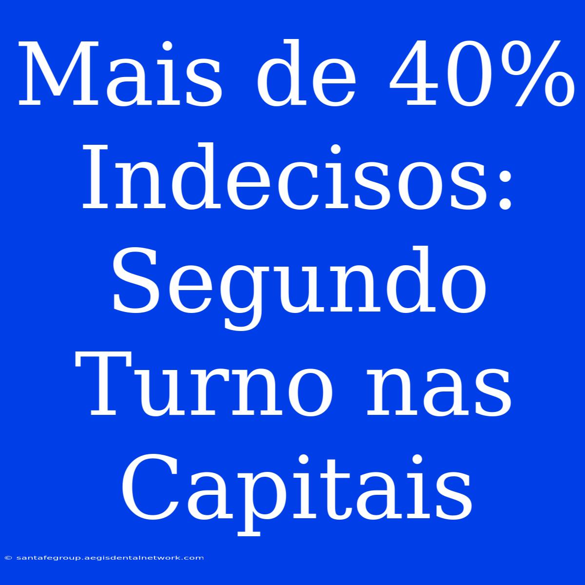 Mais De 40% Indecisos: Segundo Turno Nas Capitais