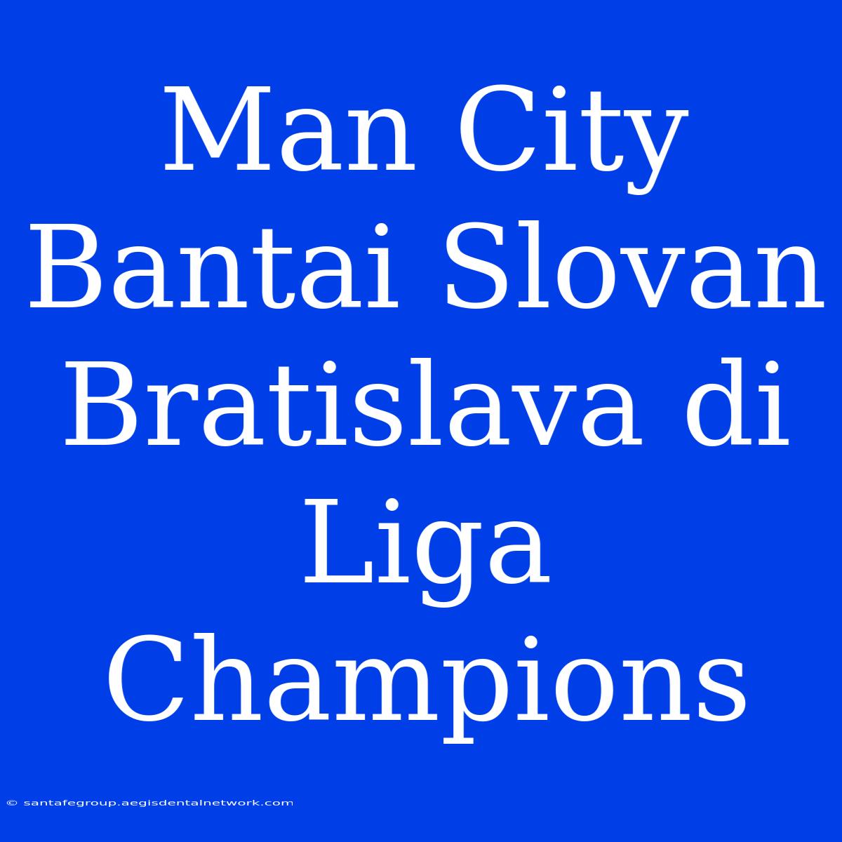 Man City Bantai Slovan Bratislava Di Liga Champions