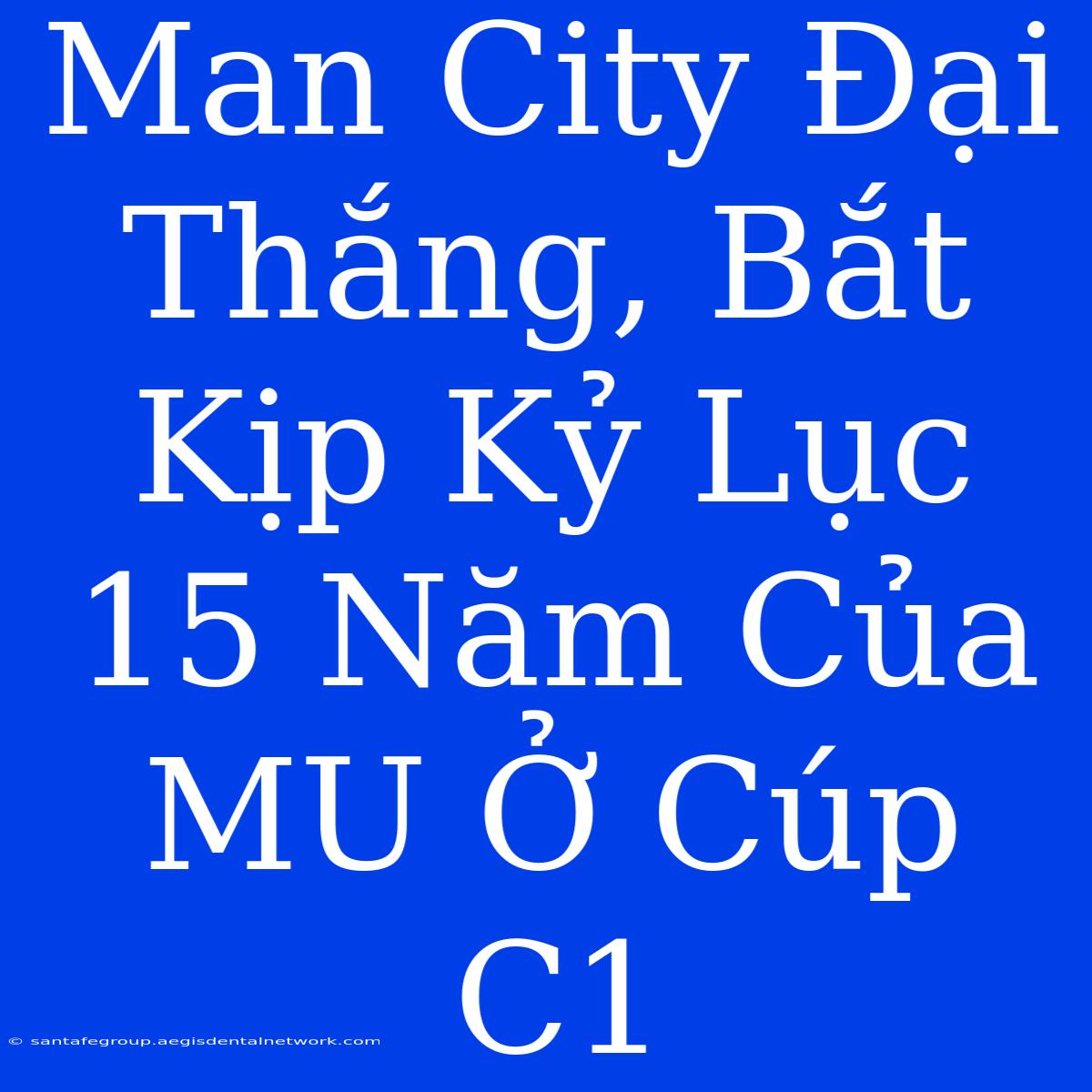 Man City Đại Thắng, Bắt Kịp Kỷ Lục 15 Năm Của MU Ở Cúp C1