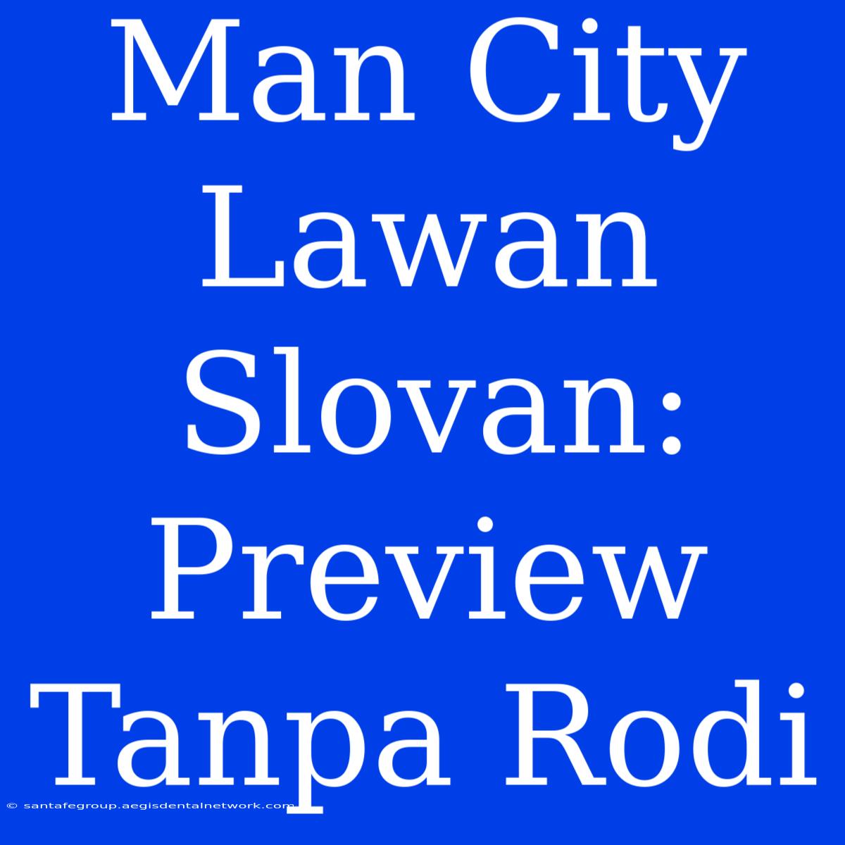 Man City Lawan Slovan: Preview Tanpa Rodi