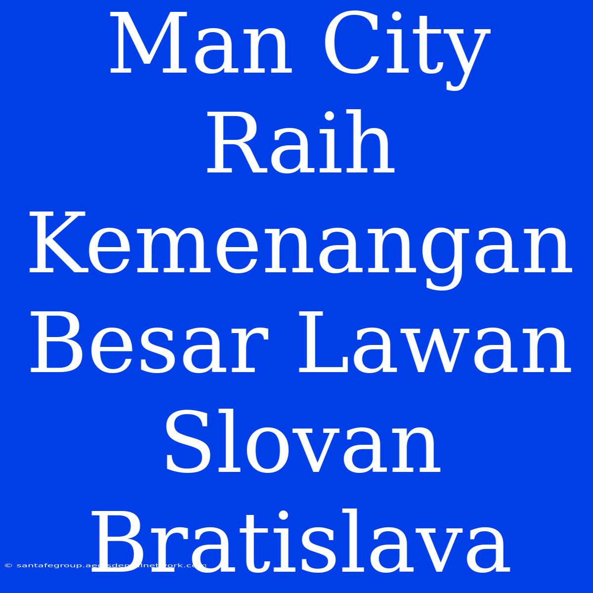 Man City Raih Kemenangan Besar Lawan Slovan Bratislava 