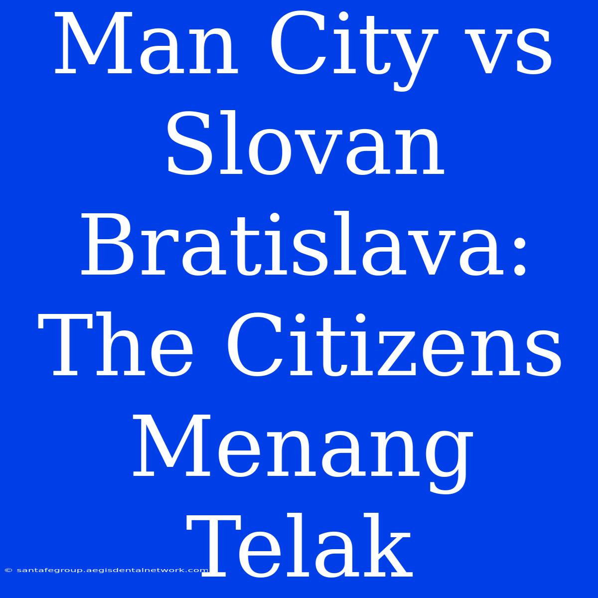 Man City Vs Slovan Bratislava: The Citizens Menang Telak