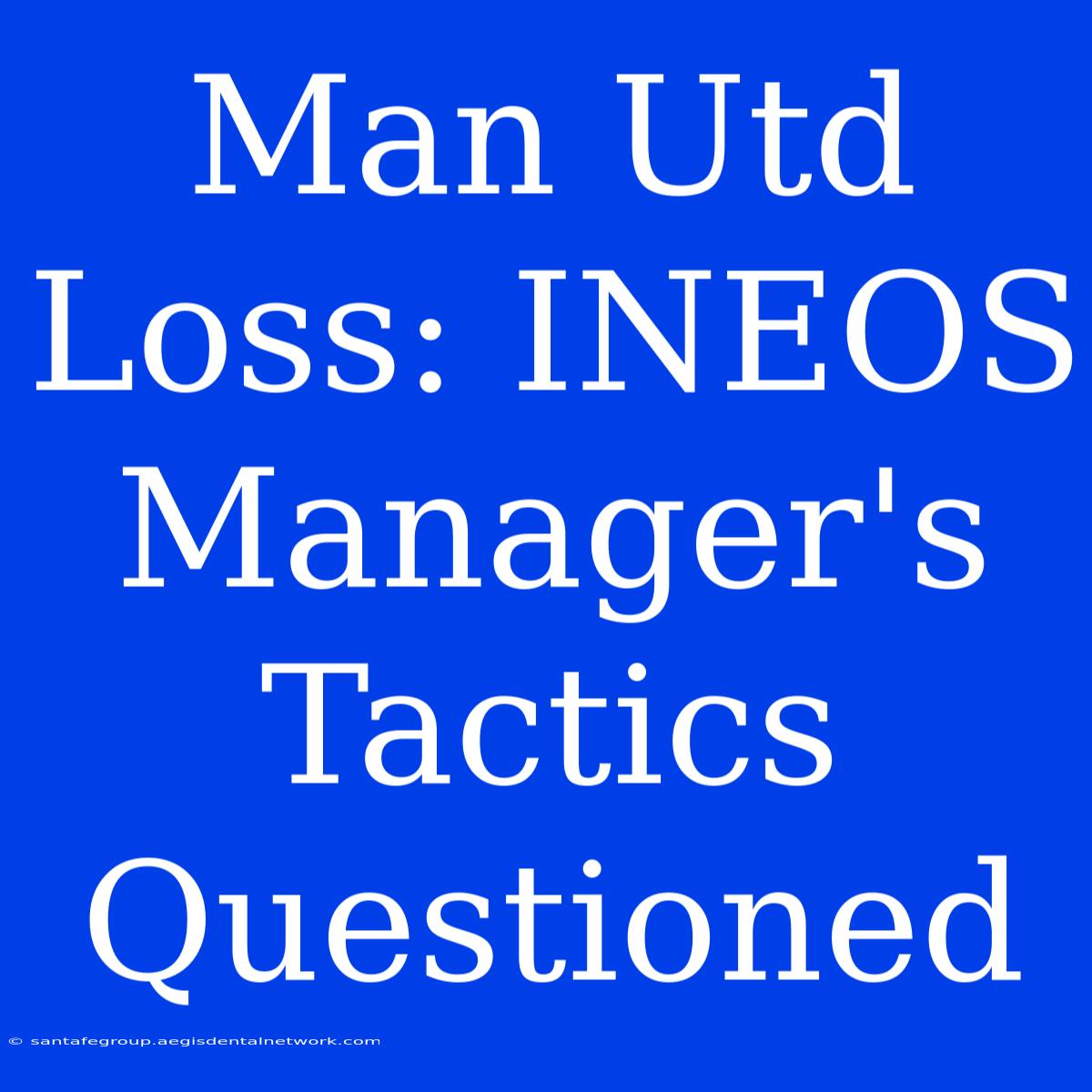 Man Utd Loss: INEOS Manager's Tactics Questioned