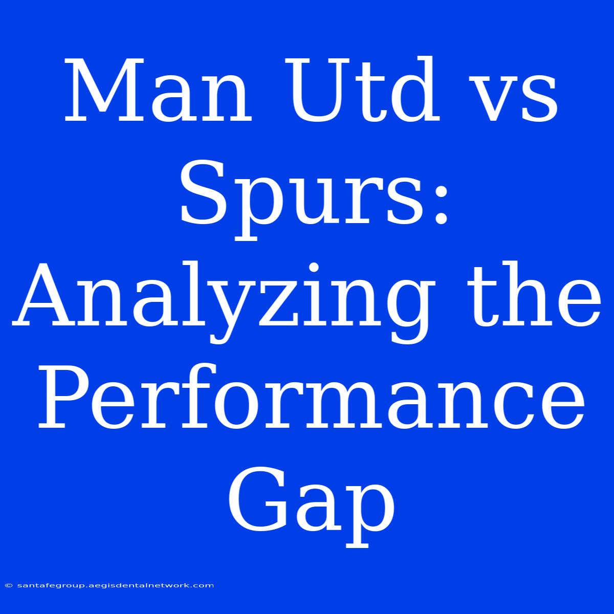 Man Utd Vs Spurs: Analyzing The Performance Gap