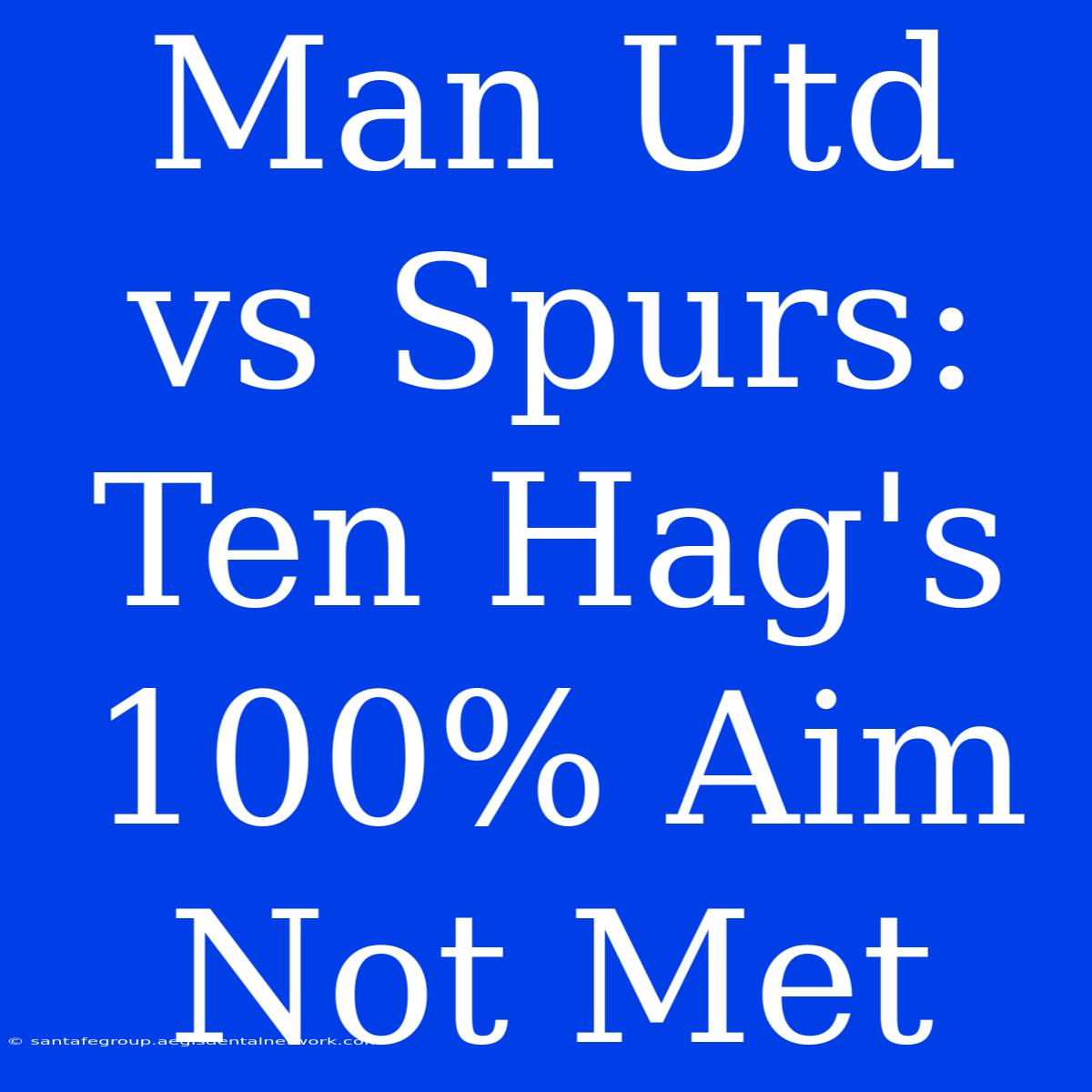 Man Utd Vs Spurs: Ten Hag's 100% Aim Not Met 