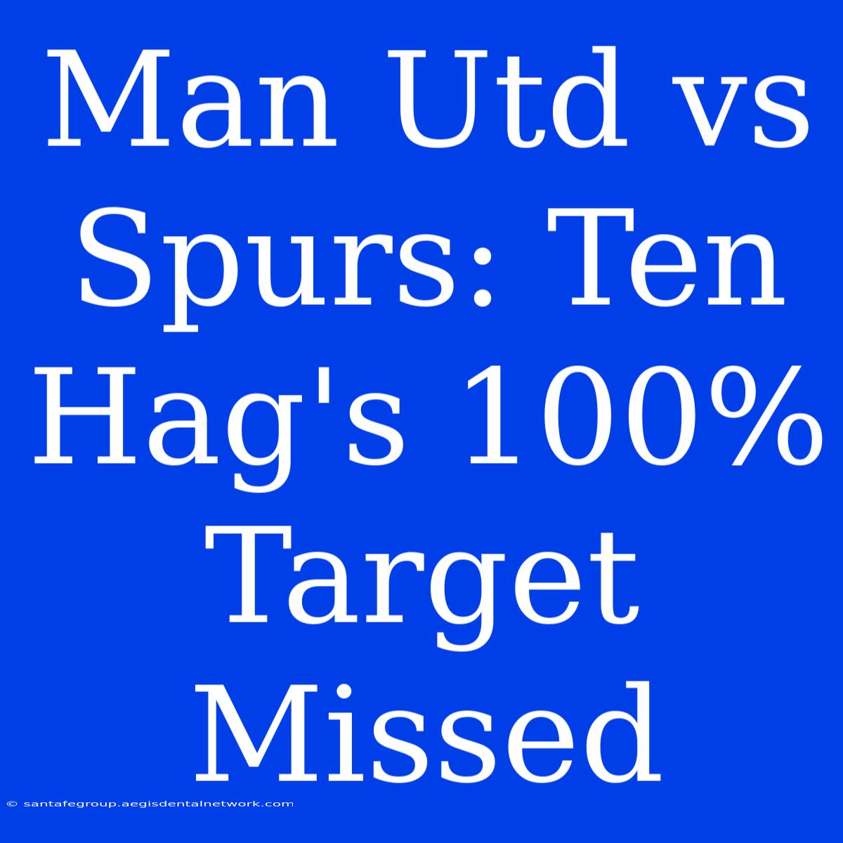 Man Utd Vs Spurs: Ten Hag's 100% Target Missed