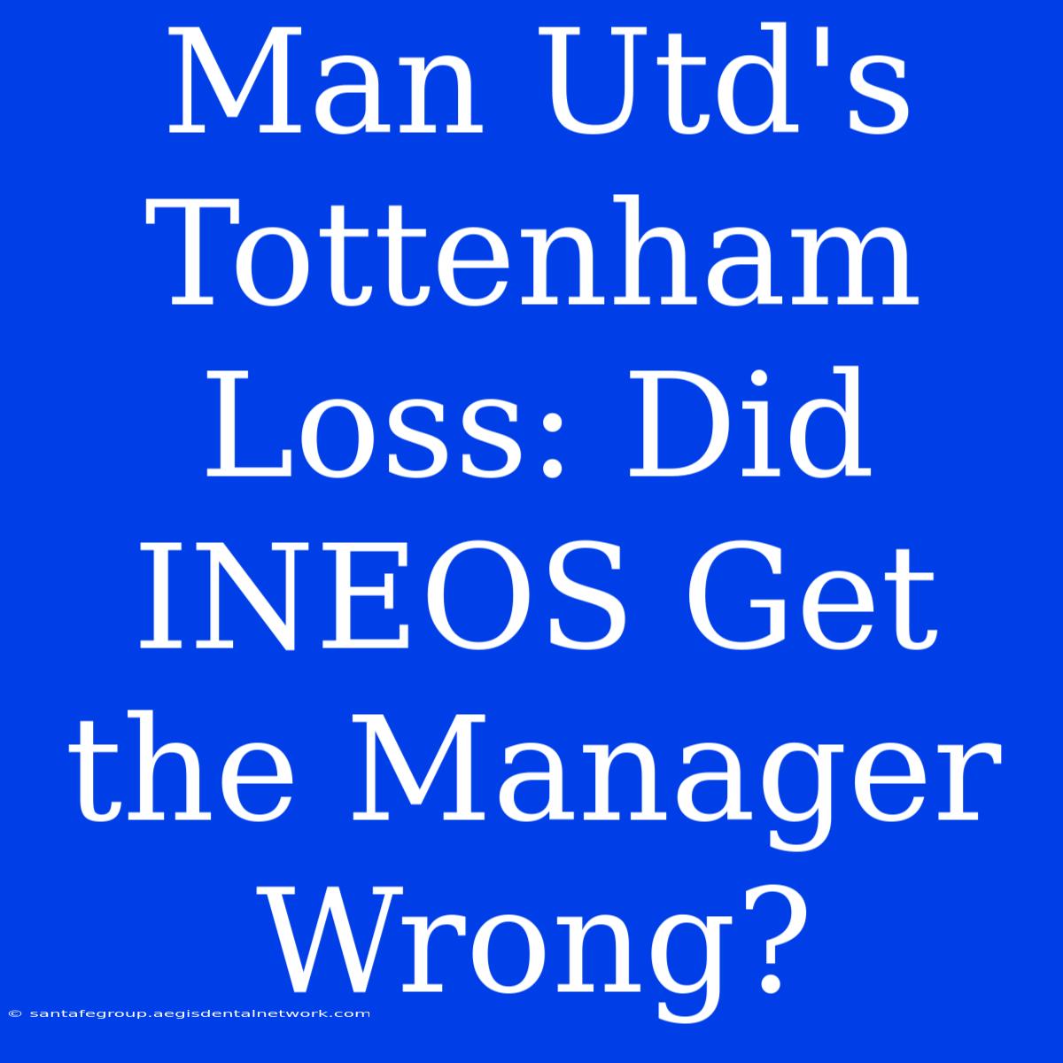 Man Utd's Tottenham Loss: Did INEOS Get The Manager Wrong?