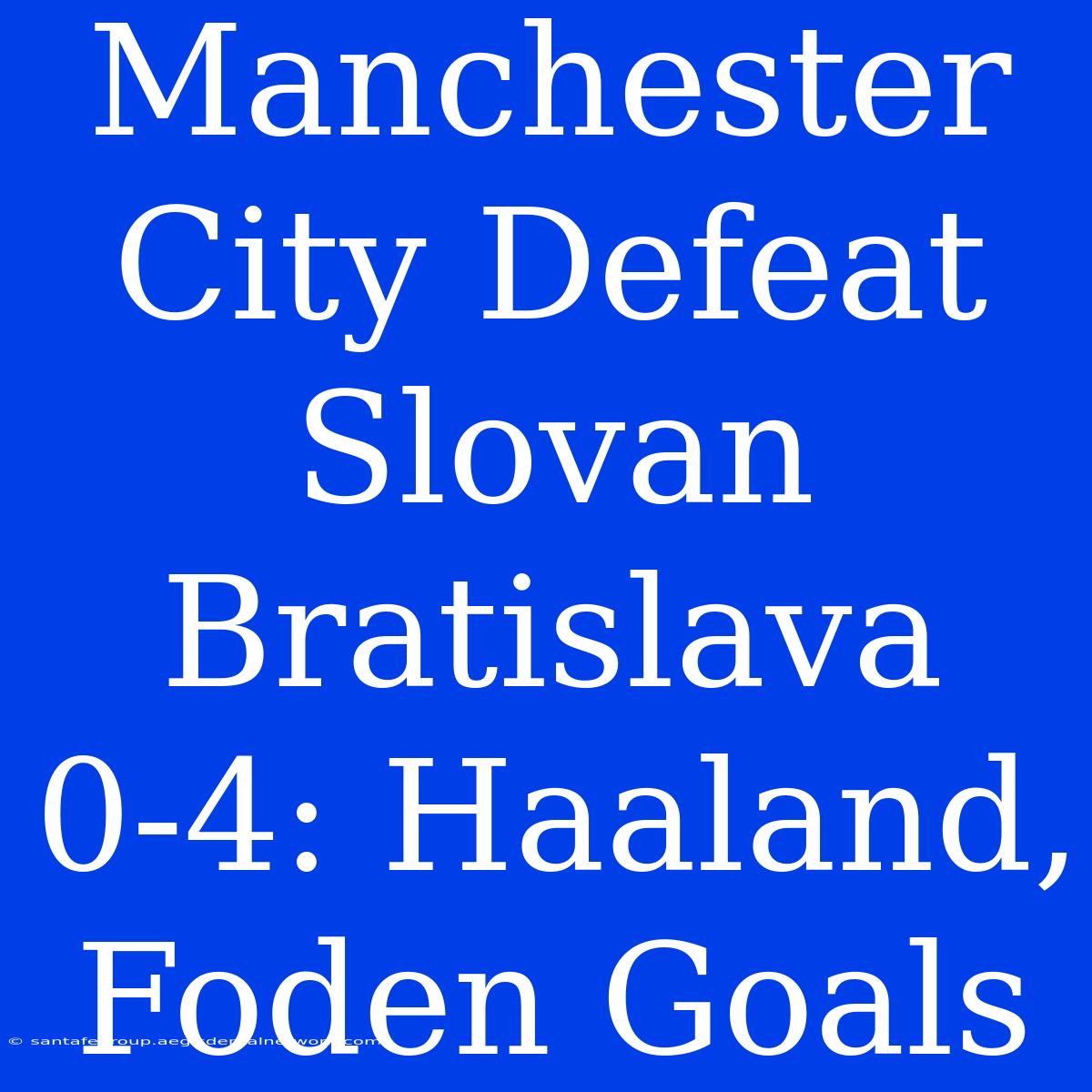 Manchester City Defeat Slovan Bratislava 0-4: Haaland, Foden Goals