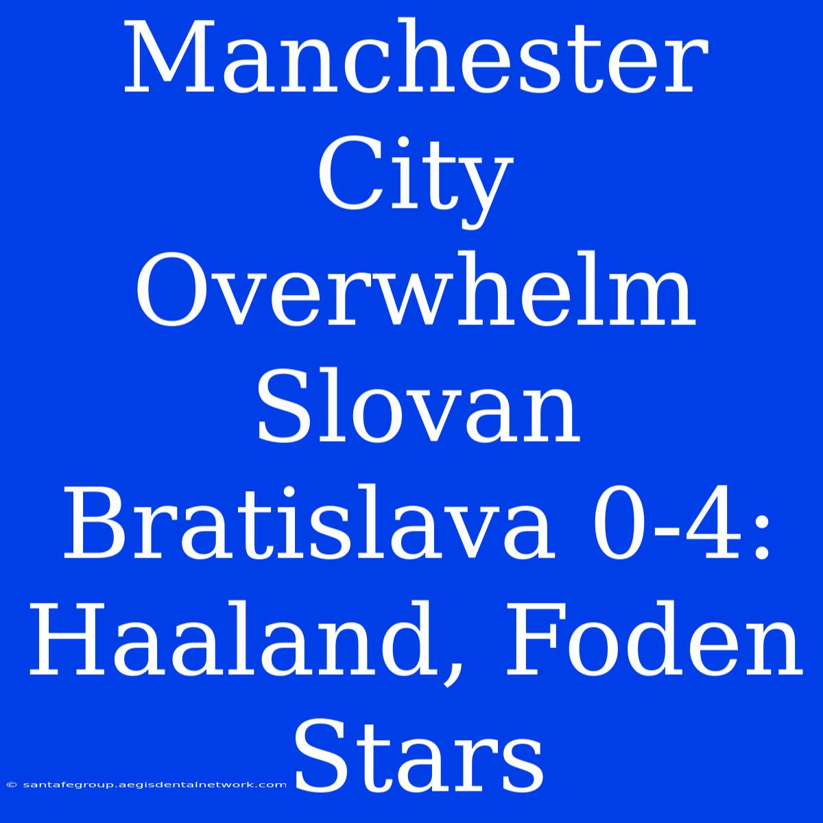 Manchester City Overwhelm Slovan Bratislava 0-4: Haaland, Foden Stars