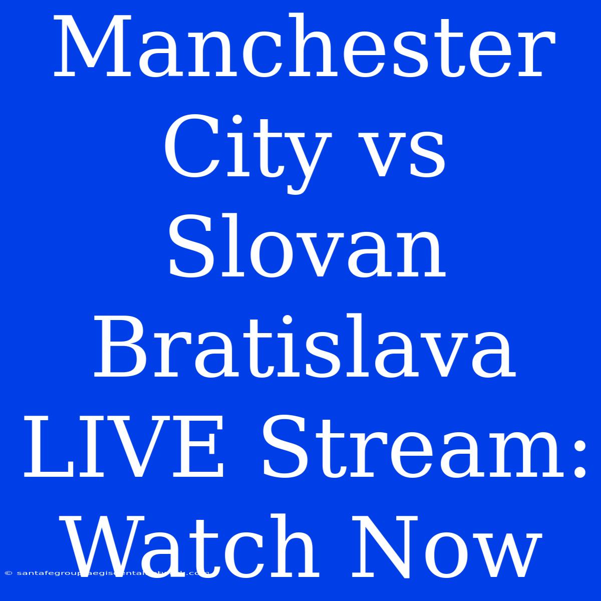 Manchester City Vs Slovan Bratislava LIVE Stream: Watch Now