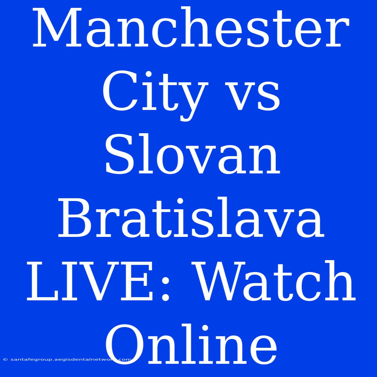 Manchester City Vs Slovan Bratislava LIVE: Watch Online