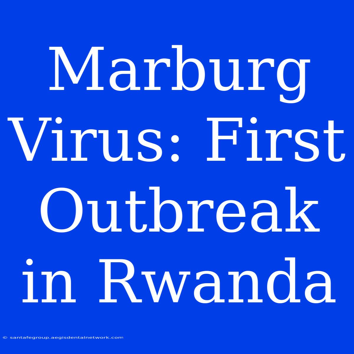 Marburg Virus: First Outbreak In Rwanda 