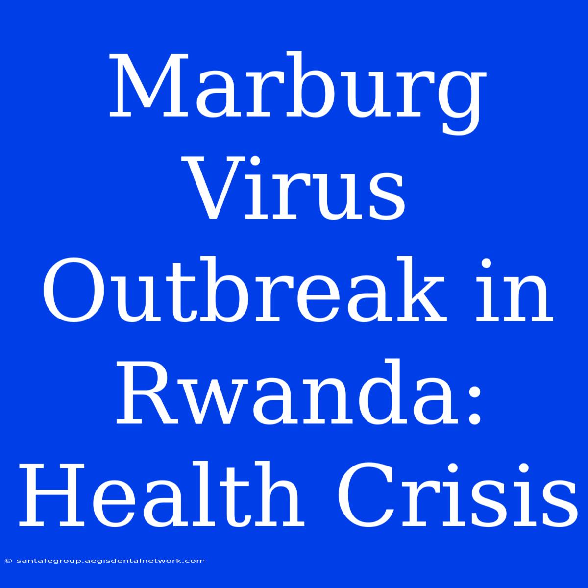 Marburg Virus Outbreak In Rwanda: Health Crisis