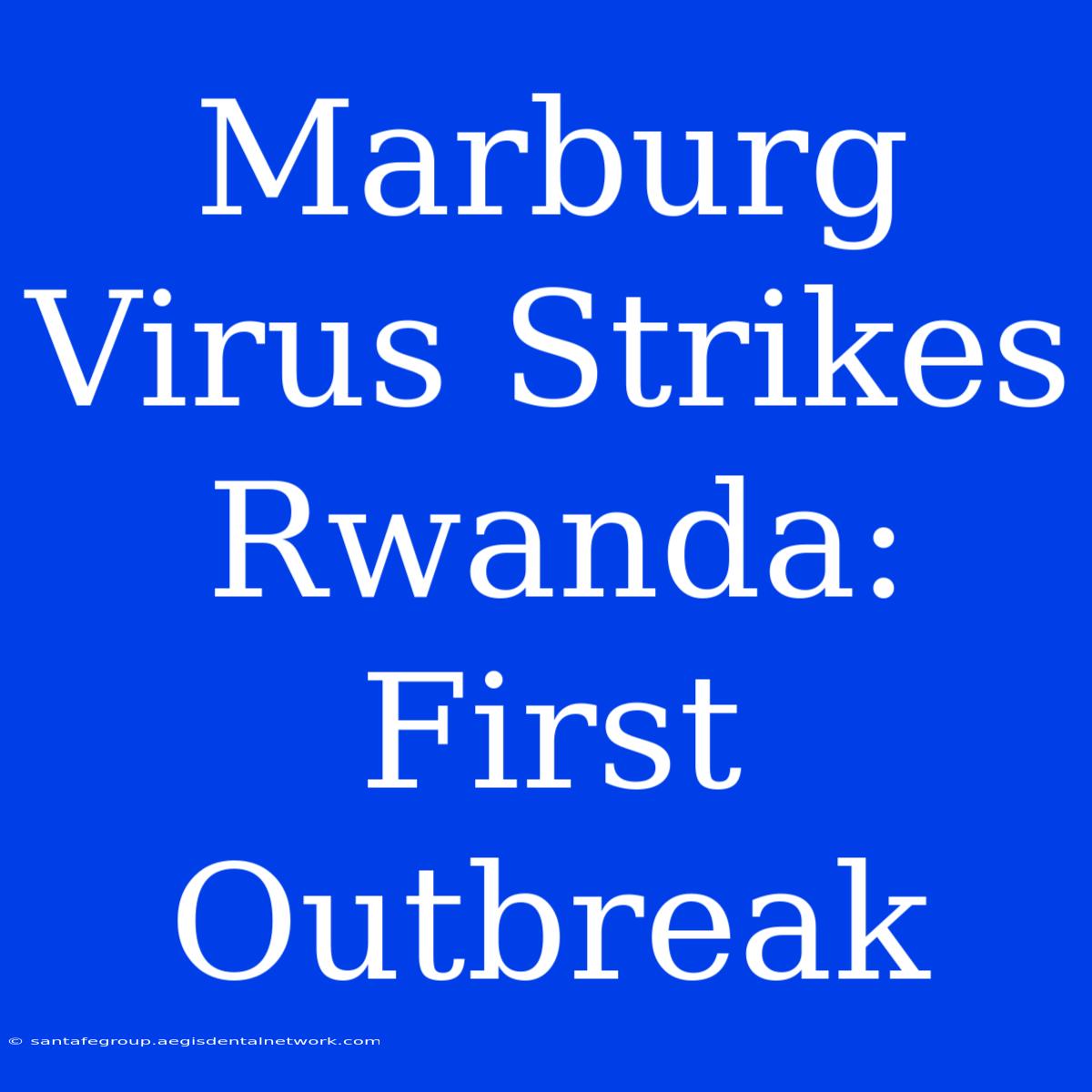 Marburg Virus Strikes Rwanda: First Outbreak