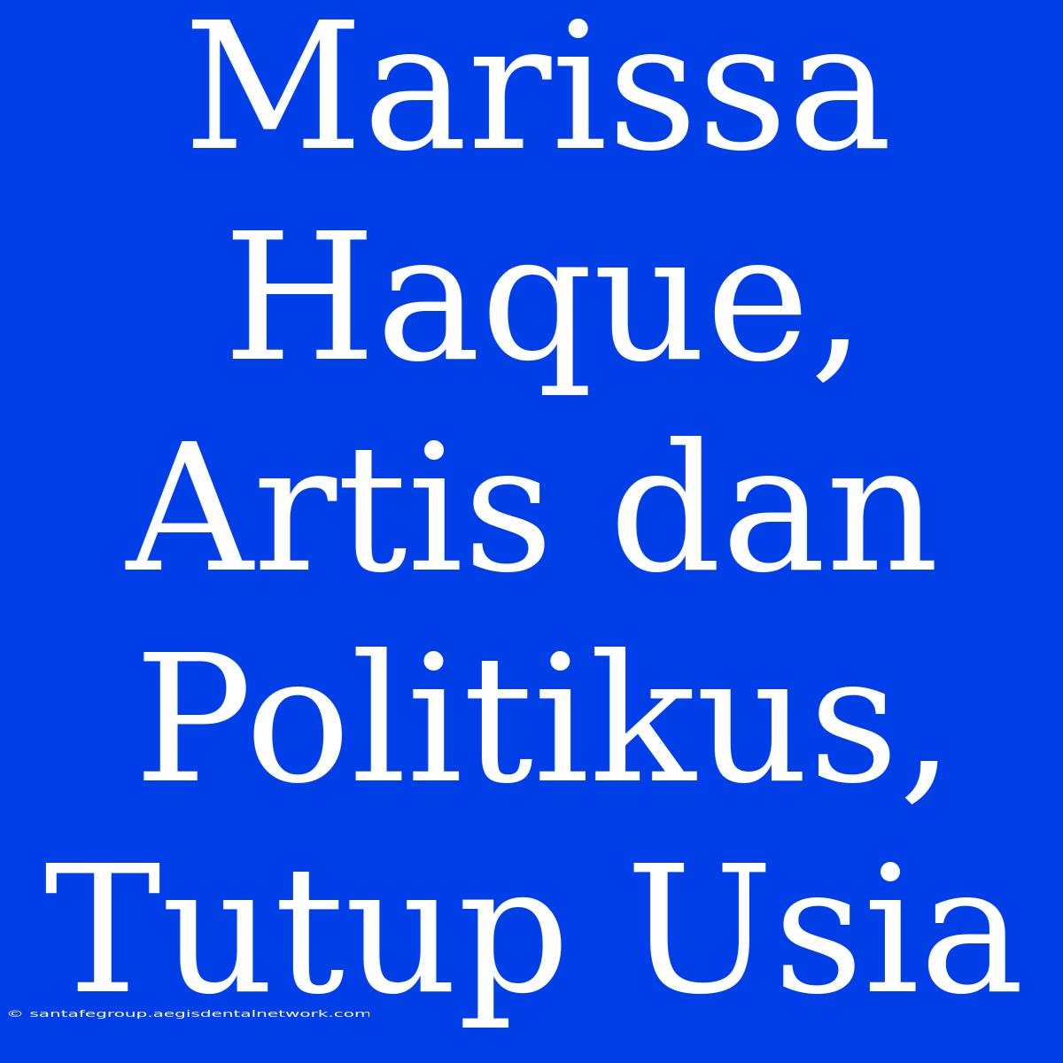 Marissa Haque, Artis Dan Politikus, Tutup Usia