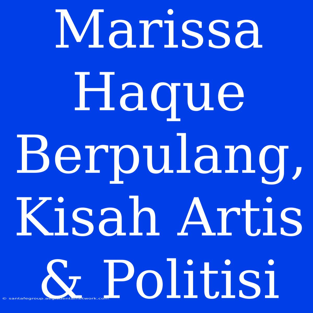 Marissa Haque Berpulang, Kisah Artis & Politisi