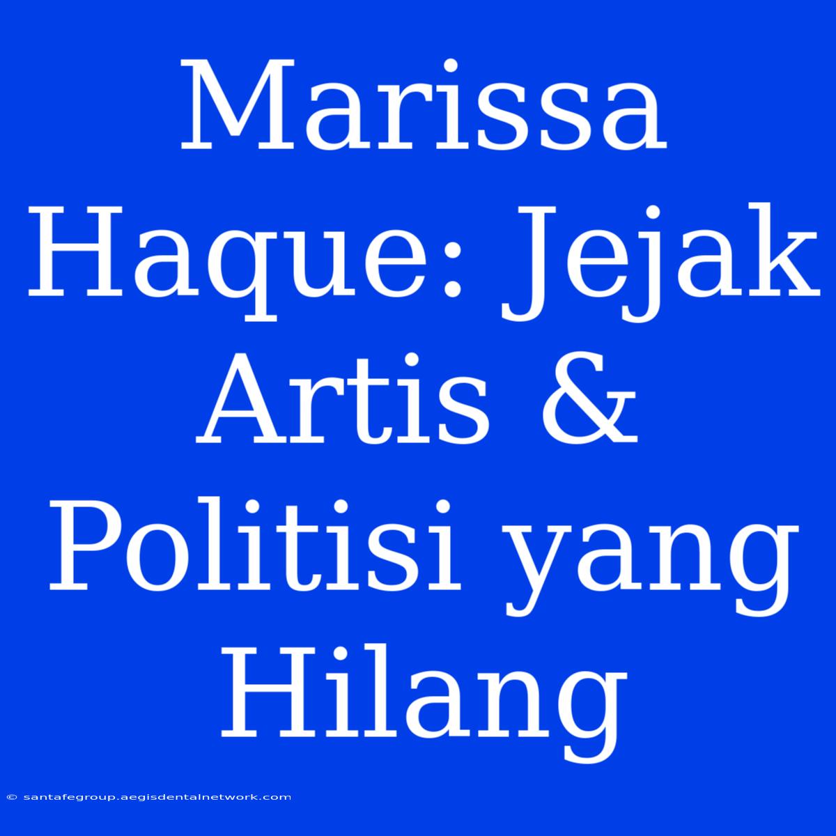 Marissa Haque: Jejak Artis & Politisi Yang Hilang