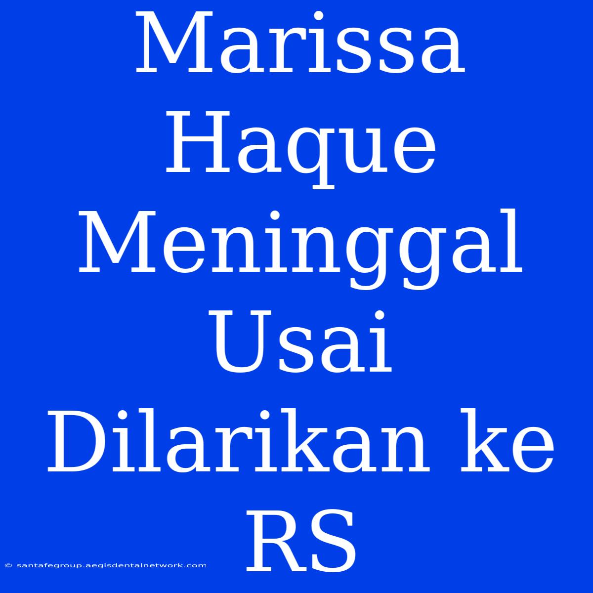 Marissa Haque Meninggal Usai Dilarikan Ke RS