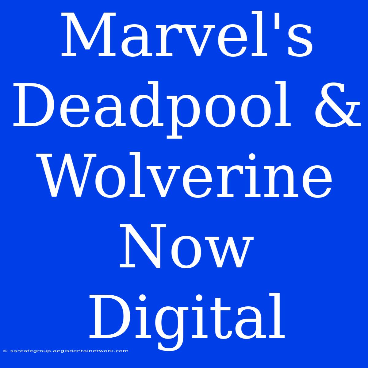 Marvel's Deadpool & Wolverine Now Digital