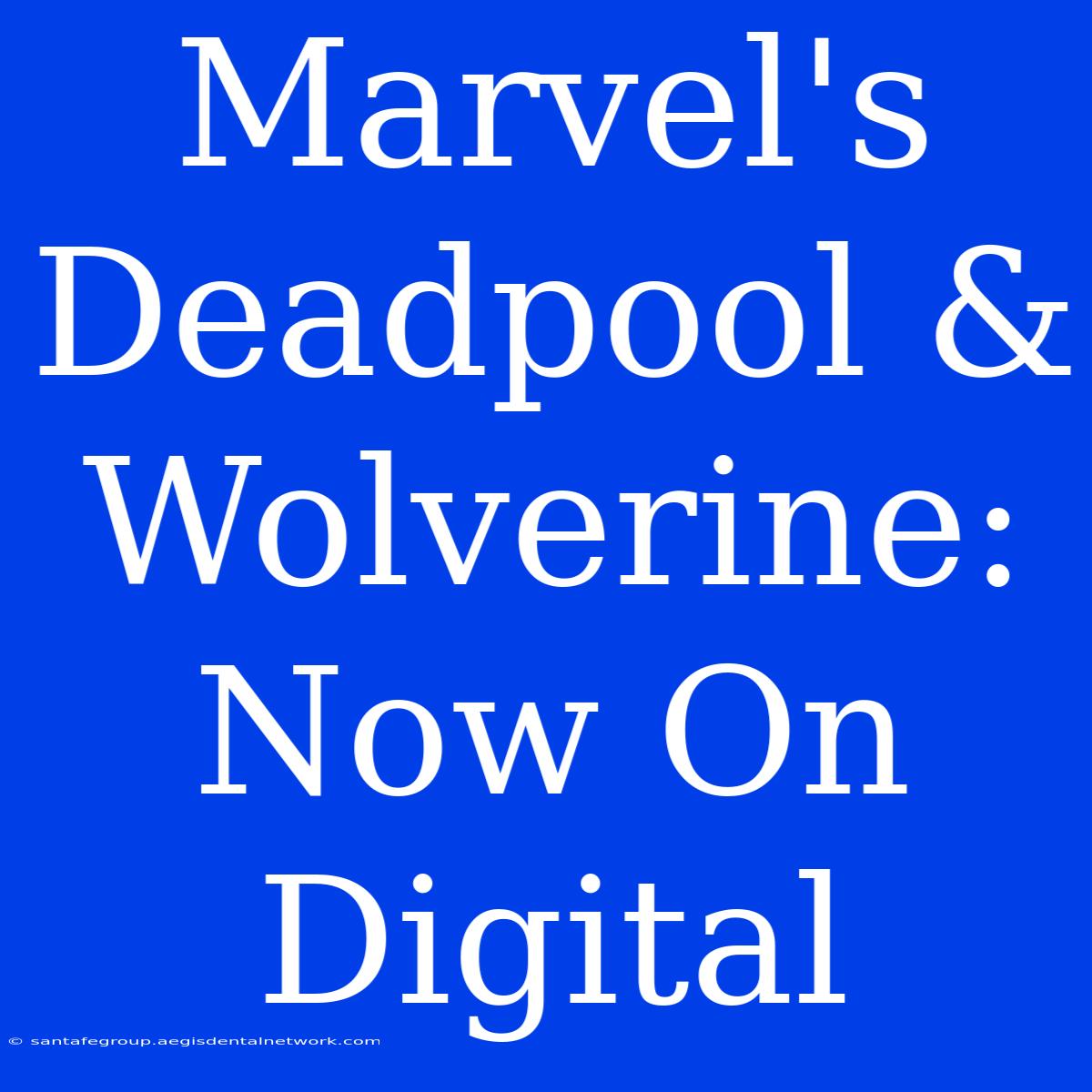 Marvel's Deadpool & Wolverine: Now On Digital 