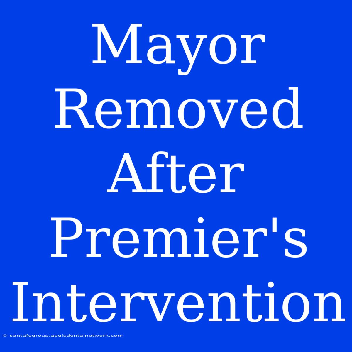 Mayor Removed After Premier's Intervention 