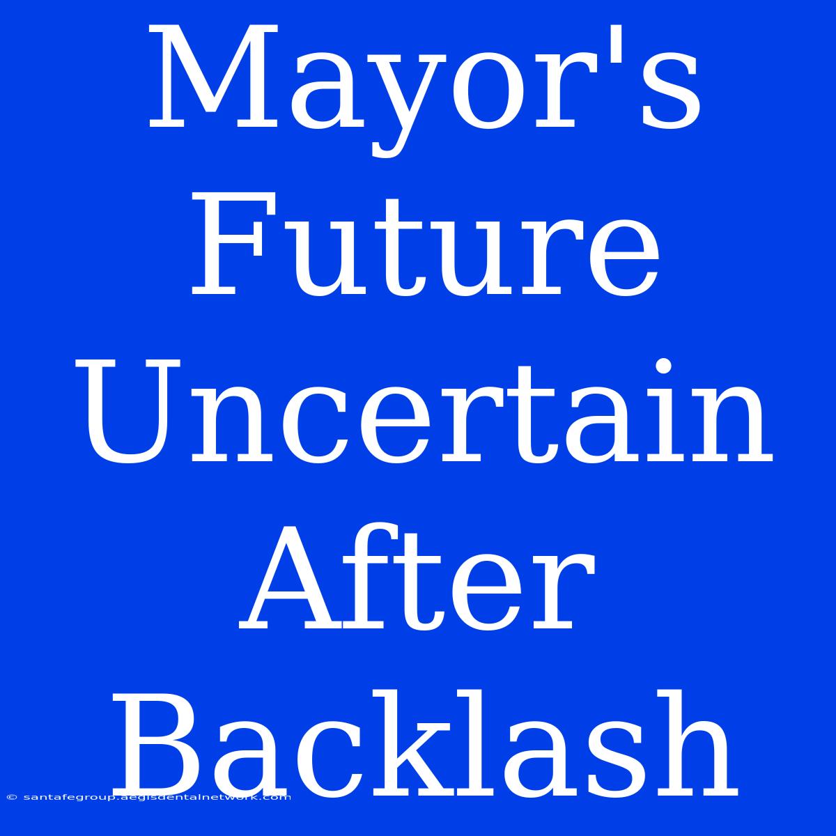 Mayor's Future Uncertain After Backlash