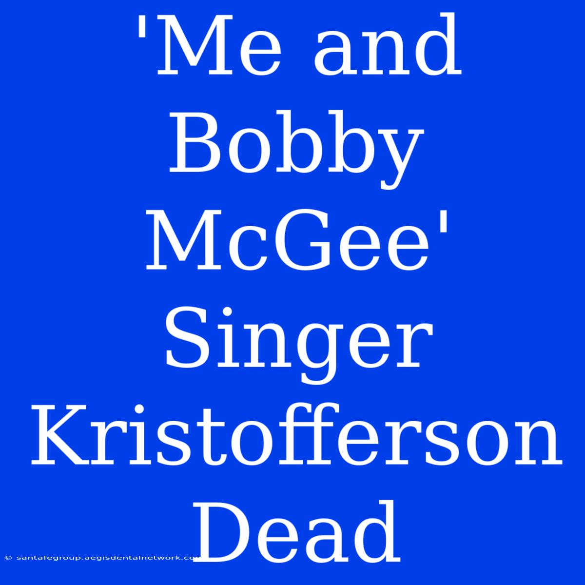 'Me And Bobby McGee' Singer Kristofferson Dead 