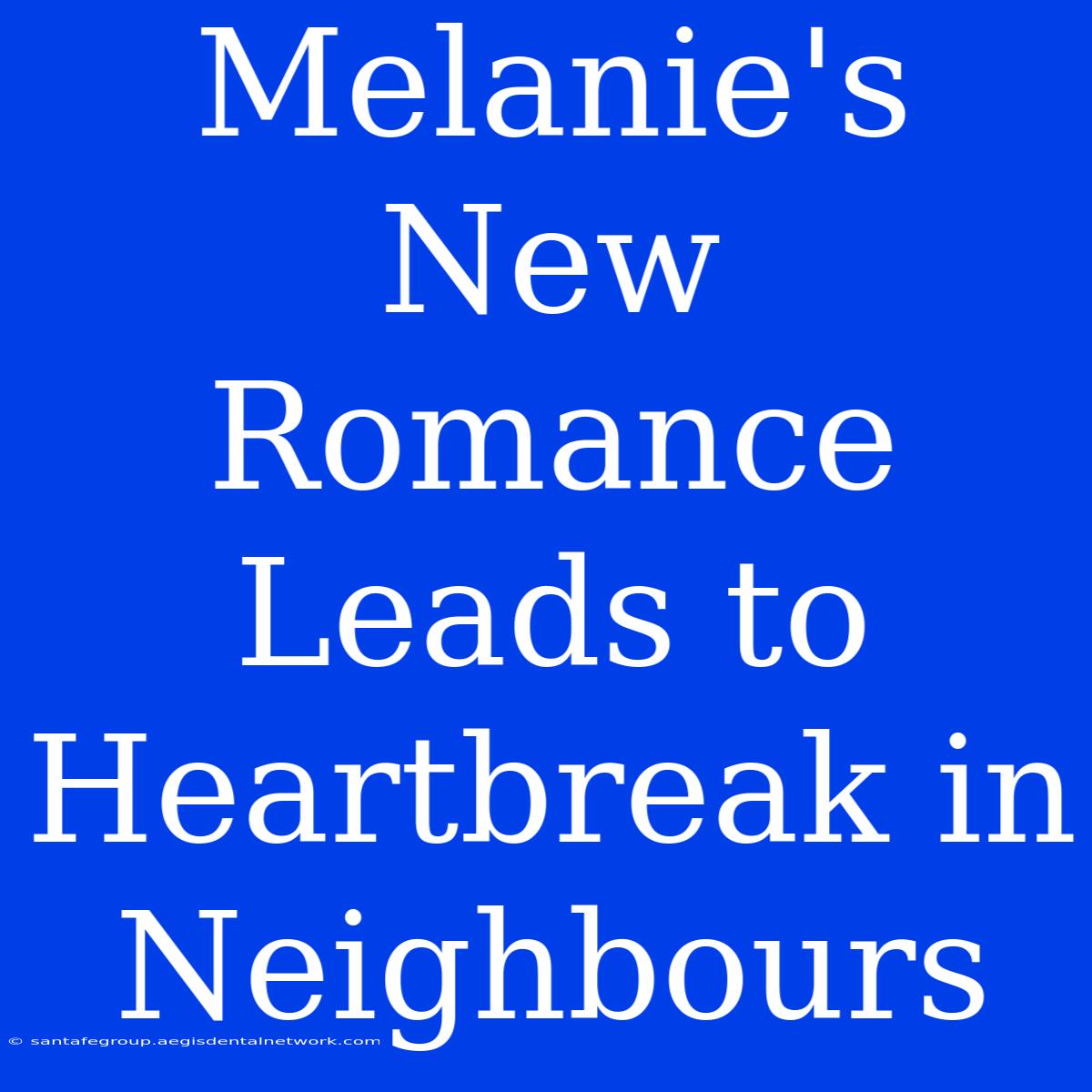 Melanie's New Romance Leads To Heartbreak In Neighbours