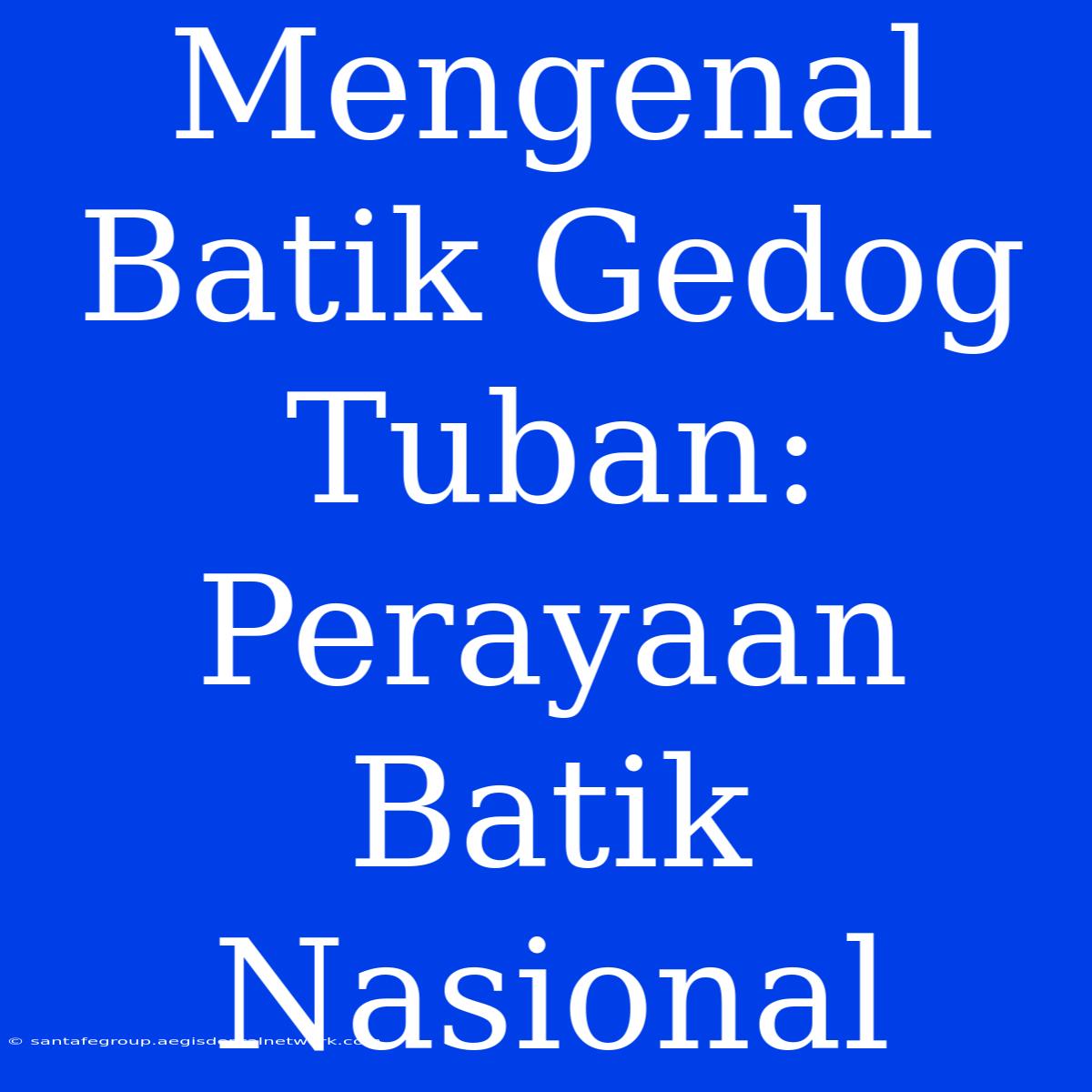 Mengenal Batik Gedog Tuban: Perayaan Batik Nasional