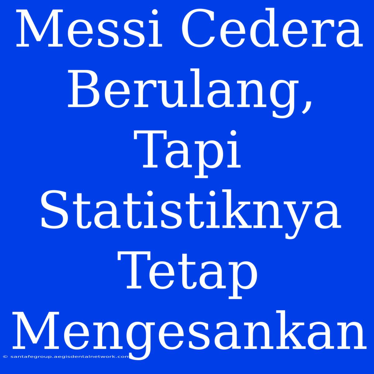 Messi Cedera Berulang, Tapi Statistiknya Tetap Mengesankan