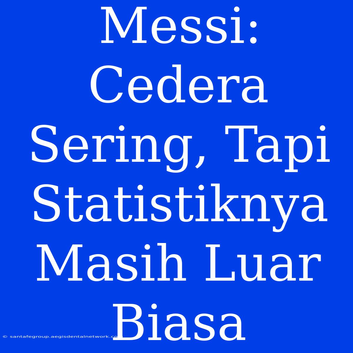 Messi: Cedera Sering, Tapi Statistiknya Masih Luar Biasa