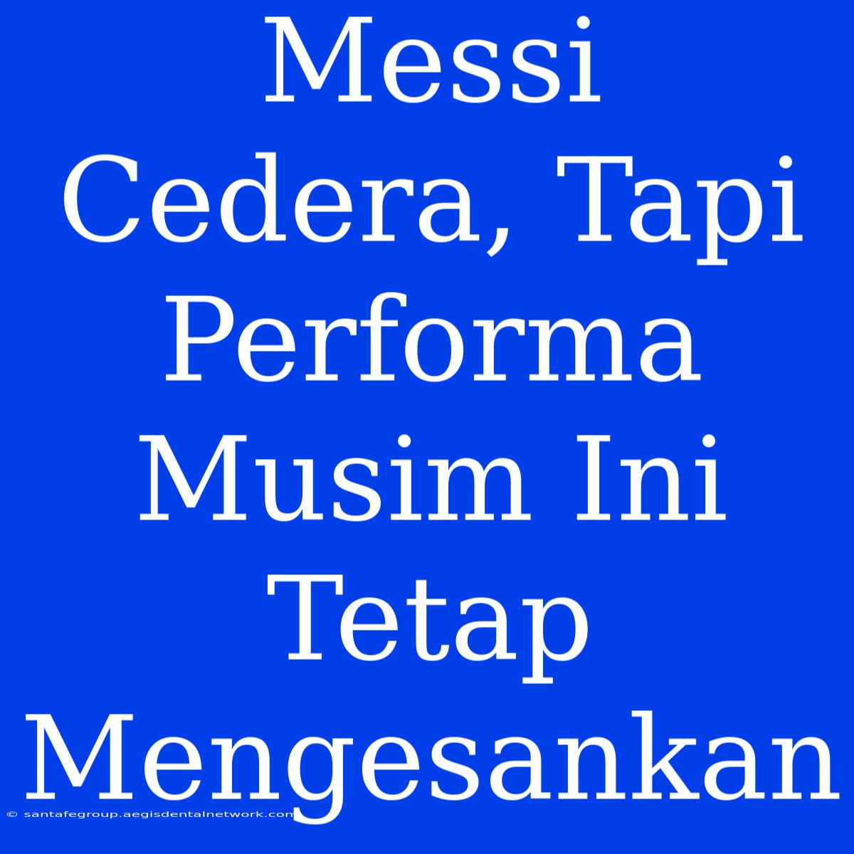 Messi Cedera, Tapi Performa Musim Ini Tetap Mengesankan