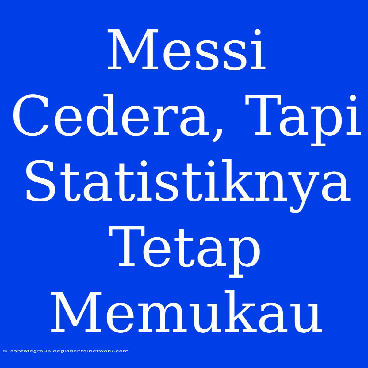 Messi Cedera, Tapi Statistiknya Tetap Memukau