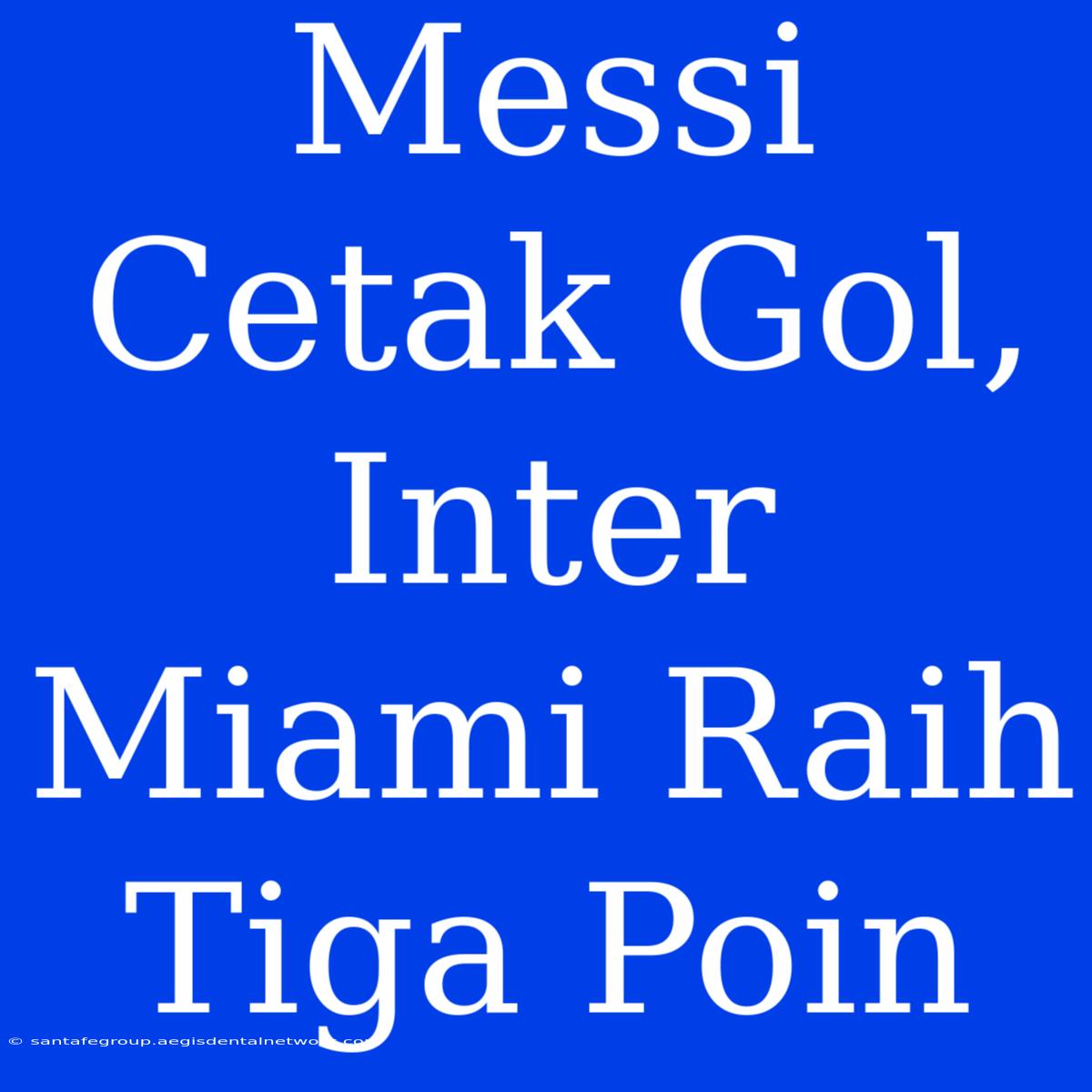 Messi Cetak Gol, Inter Miami Raih Tiga Poin