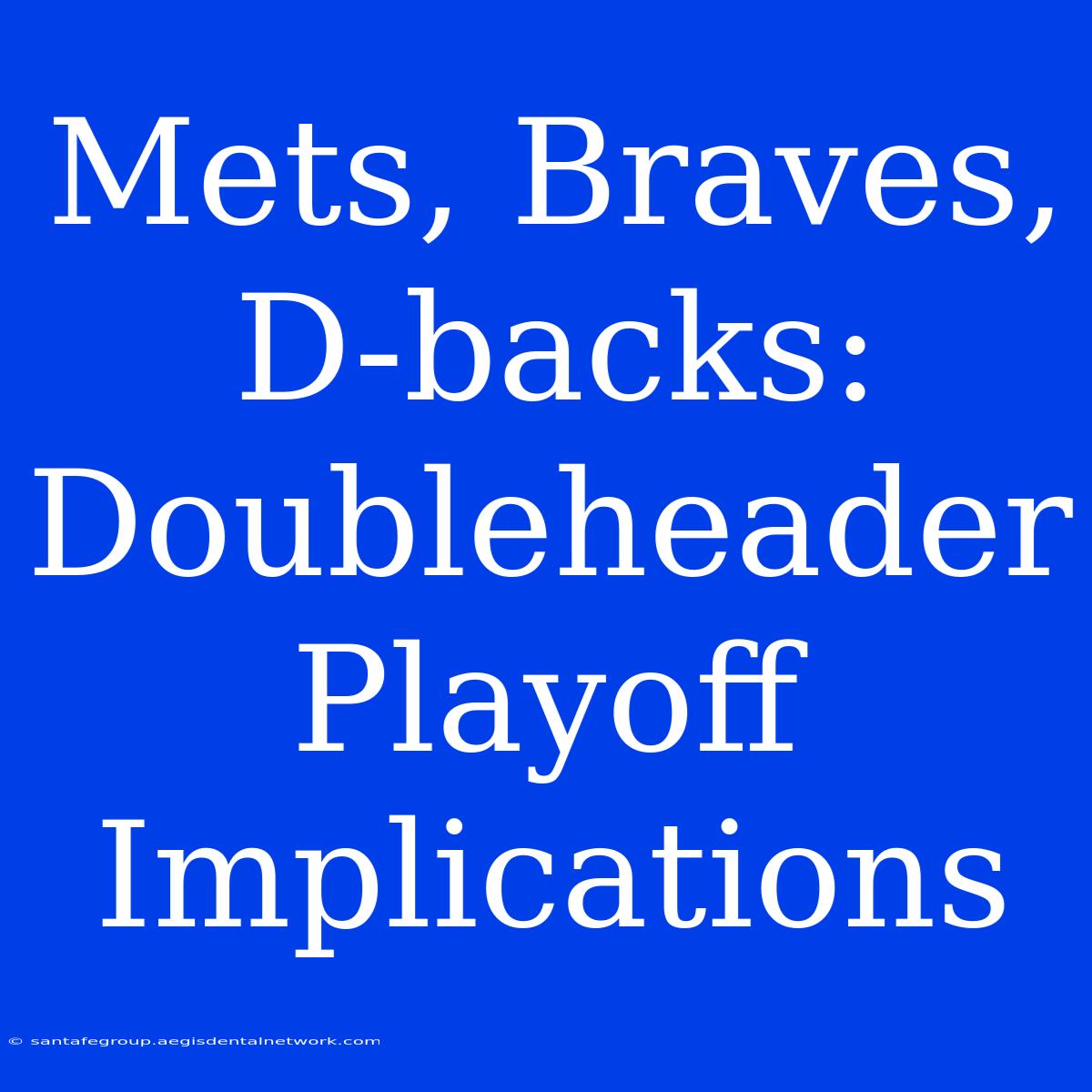 Mets, Braves, D-backs: Doubleheader Playoff Implications