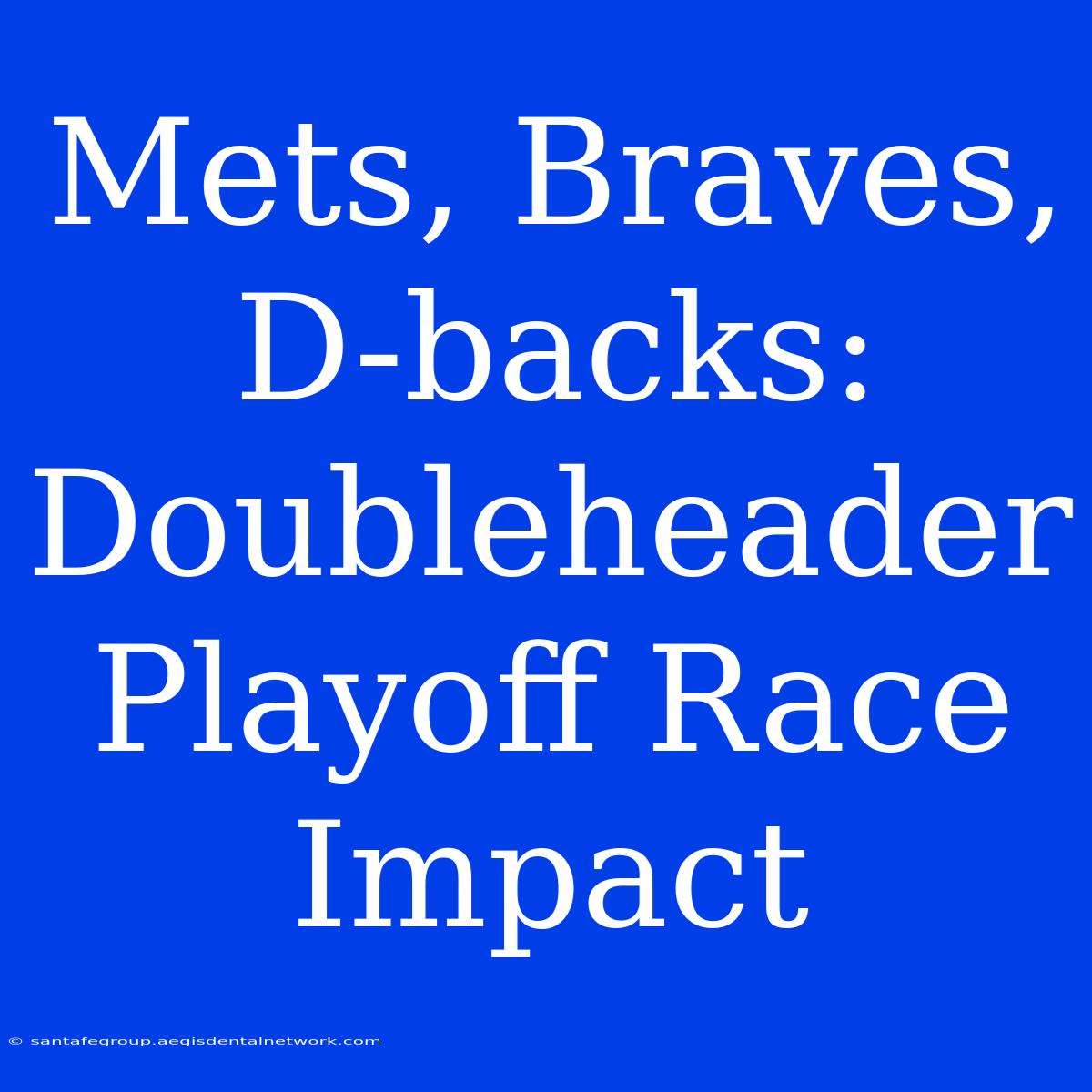 Mets, Braves, D-backs: Doubleheader Playoff Race Impact